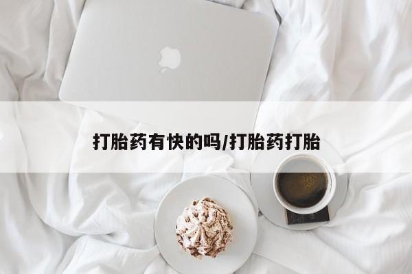 流产药打胎药有快的吗/打胎药打胎