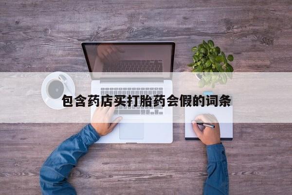 流产药包含药店买打胎药会假的词条