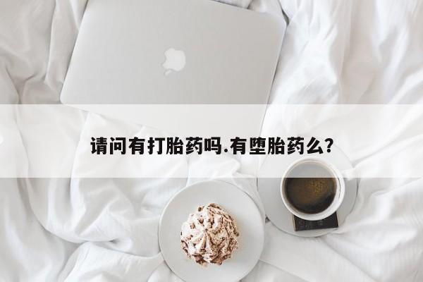 流产药请问有打胎药吗.有堕胎药么？