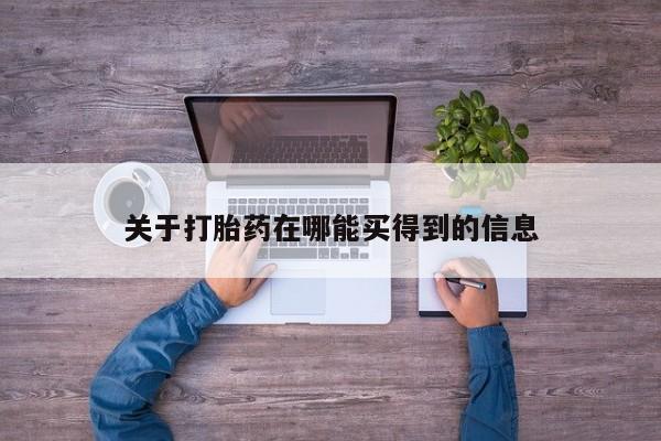 流产药关于打胎药在哪能买得到的信息